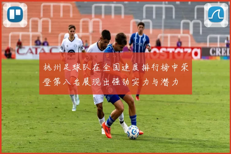 杭州足球队在全国速度排行榜中荣登第八名展现出强劲实力与潜力