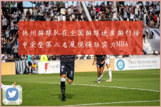 杭州排球队在全国排球速度排行榜中荣登第八名展现强劲实力MBA