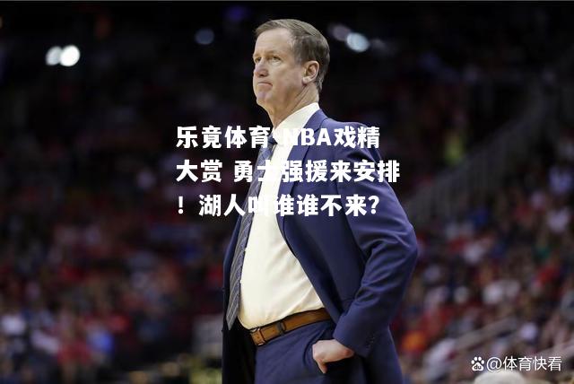 乐竟体育-NBA戏精大赏 勇士强援来安排！湖人叫谁谁不来？