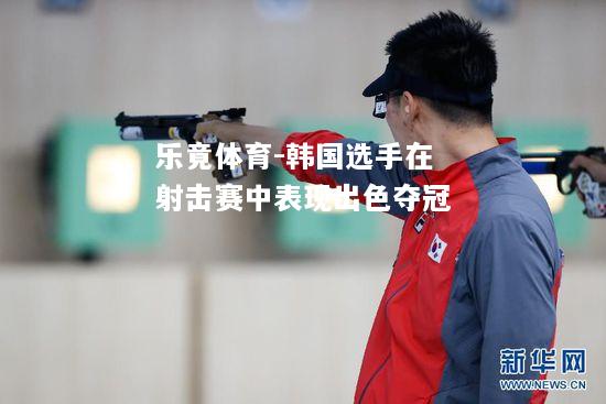 韩国选手在射击赛中表现出色夺冠