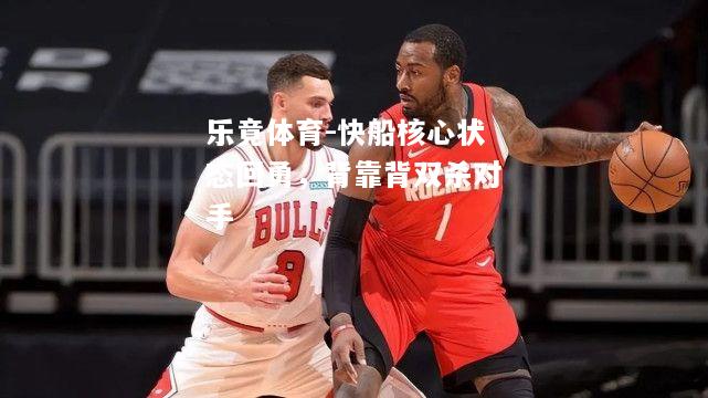 快船核心状态回勇，背靠背双杀对手