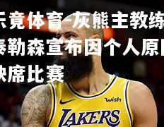 灰熊主教练泰勒森宣布因个人原因缺席比赛