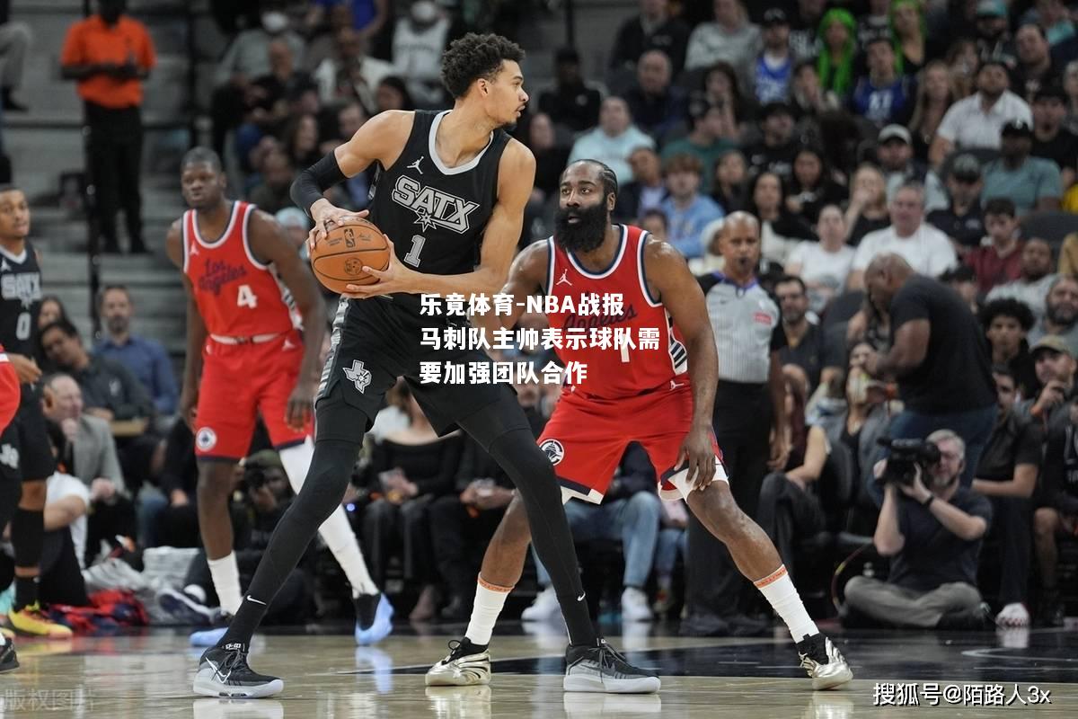 NBA战报马刺队主帅表示球队需要加强团队合作